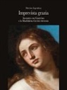 Martina Ingendaay - Imprevista grazia. Incontro con Guercino e la Maddalena Gerini ritrovata