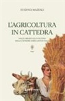 Eugenia Mazzali - L' agricoltura in cattedra. Dalle origini allo sviluppo delle cattedre ambulanti in Italia