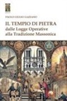 Paolo Giulio Gazzano - Il tempio di pietra. Dalle logge operative alla tradizione massonica