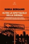 Sonia Bergamo - Oltre lo spettacolo della siringa. Contromappa di una scena aperta del consumo di droghe del XXI secolo
