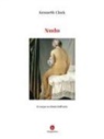 Kenneth Clark - Nudo. Il corpo svelato dall'arte