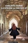 Carlotta Tanisi - La strada la decido io. Avventure, emozioni e viaggi nerd