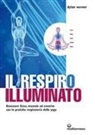 Dylan Werner - Il respiro illuminato. Benessere fisico, mentale ed emotivo con le pratiche respiratorie dello yoga