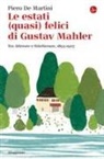 Piero De Martini - Le estati (quasi) felici di Gustav Mahler. Tra Attersee e Wörthersee, 1893-1907