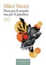 Mikel Marini - Non per il mondo ma per il giardino