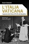 Cesare Catananti - L' Italia vaticana. L'egemonia della Chiesa di Pio XII sulla Repubblica
