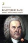 Solci Roberto - Il mistero di Bach. Numeri, mistica, saperi esoterici