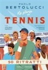 Paolo Bertolucci, Vincenzo Martucci, Giordano Poloni, Balthazar Pagani - La storia del tennis in 50 ritratti