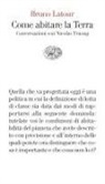 Bruno Latour - Come abitare la Terra. Conversazioni con Nicolas Truong