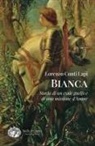 Lorenzo Conti Lapi - Bianca. Storia di un esule guelfo e di una missione d'amore