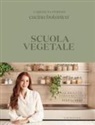 Carlotta Perego - Scuola vegetale. Le ricette fondamentali step by step