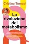 Cristina Tomasi - La rivoluzione del metabolismo. Il protocollo metabolico contro infiammazione e insulino-resistenza per prevenire le malattie, rallentare l'invecchiamento e perdere peso