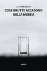 Luca Bortolotti - Cose brutte accadono nella nebbia