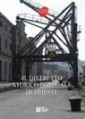 Antonella Caroli, Giuseppe Palladini, Valter Tius - Il distretto storico portuale di Trieste