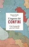 Simone Guida - L' inganno dei confini. Come la geografia governa il mondo