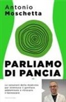 Antonio Moschetta - Parliamo di pancia. Il metodo per ridurre il girovita ed eliminare il gonfiore addominale