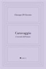 Giuseppe Di Giacomo - Caravaggio. L'eternità dell'istante