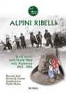 Rolando Anni, Stefano R. Contini, Alberto Leoni, Filippo Masina - Alpini ribelli. Studi storici sulle Penne Nere nella Resistenza 1943-1945