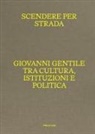Elisa D'Annibale, Giuseppe Parlato - Scendere per strada. Giovanni Gentile tra cultura, istituzioni e politica. Catalogo della mostra (Istituto Centrale per la Grafica del Ministero della Cultura, Roma, Palazzo Poli, 16 aprile-7 luglio 2024)