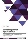 Nina Greger - Erinnerungskultur im digitalen Zeitalter. Chancen und Herausforderungen von Augmented Reality am Beispiel der Gedenkstätte Brauweiler
