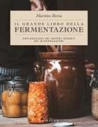Martino Beria - Il grande libro della fermentazione. Esplorazioni nei sapori segreti dei microrganismi