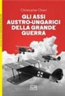 Christopher Chant - Gli assi austro-ungarici della grande guerra