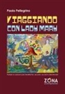 Paolo Pellegrino - Viaggiando con Lady Mary. Poesie e canzoni psichedeliche, arcane, sociali e demenziali