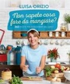 Luisa Orizio - Non sapete cosa fare da mangiare? 365 ricette per ogni giorno dell'anno