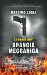 Massimo Lugli - La banda dell'Arancia Meccanica