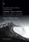 Auro Michele Perego - Onde solitarie. Una riconciliazione fisica degli opposti