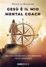Marcello Stanzione - Gesù è il mio mental coach. Una guida sicura per il tuo benessere fisico e spirituale