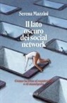 Serena Mazzini - Il lato oscuro dei social network. Come la rete ci controlla e manipola