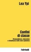 Lea Ypi - Confini di classe. Diseguaglianze, migrazione e cittadinanza nello stato capitalista