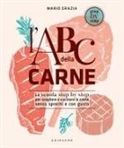 Mario Grazia - L' ABC della carne. La scuola step by step per scegliere e cucinare la carne senza sprechi e con gusto