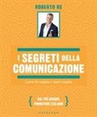 Roberto Re - I segreti della comunicazione. L'arte di capire e farsi capire