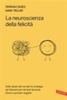Ferran Cases Galdeano, Sara Teller - La neuroscienza della felicità. Dallo studio del cervello le strategie per liberarsi per sempre da ansia, stress e pensieri negativi