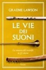 Graeme Lawson - Le vie dei suoni. La musica del mondo in 50 storie