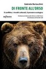 Gabriele Bertacchini - Di fronte all'orso. Il conflitto, i risvolti culturali, il pensiero ecologico