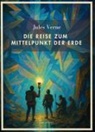 Jules Verne - Jules Verne: Die Reise zum Mittelpunkt der Erde. Vollständige Neuausgabe