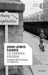 John Lewis Gaddis - La guerra fredda. Cinquant'anni di paura e di speranza