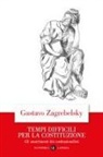 Gustavo Zagrebelsky - Tempi difficili per la Costituzione. Gli smarrimenti dei costituzionalisti