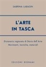 Sabrina Labasin - L' arte in tasca. Dizionario ragionato di storia dell'arte. Movimenti, tecniche, materiali