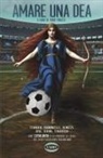 Fabio Finazzi - Amare una dea. Ferrario, Pagnoncelli, Remuzzi, Riva, Serina, Tiraboschi. Così L'Atalanta ci fa perdere la testa: sei tifosi eccellenti raccontano