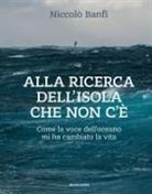 Niccolò Banfi - Alla ricerca dell'isola che non c'è. Come la voce dell'oceano mi ha cambiato la vita