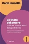 Carlo Iannello - Lo stato del potere. Politica e diritto ai tempi della post-libertà