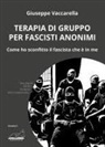 Giuseppe Vaccarella - Terapia di gruppo per fascisti anonimi. Come ho sconfitto il fascista che è in me