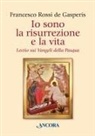 Francesco Rossi de Gasperis - Io sono la risurrezione e la vita. Lectio sui Vangeli della Pasqua