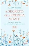 Laura Vanni - Il segreto dell'energia vitale. Fai fiorire la tua vita con l'arte dello yangsheng cinese