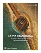 Fabrizio Ardito, Sergio Valzania - La via Francigena. In viaggio verso la città eterna
