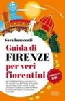 Sara Innocenti - Guida di Firenze per veri fiorentini. Dai segreti di Ponte Vecchio alle più autentiche botteghe artigiane, dalla street art ai modi di dire: una guida essenziale per scoprire e capire davvero il capoluogo toscano